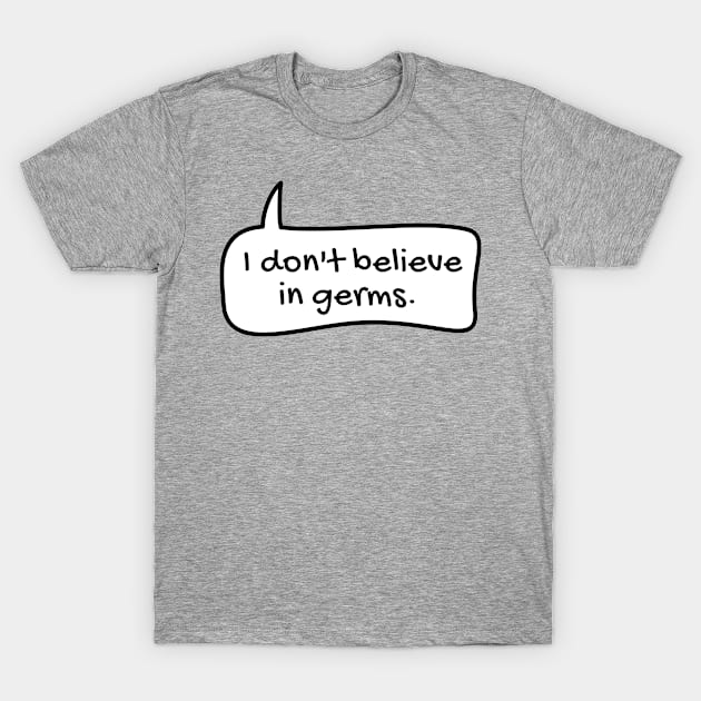 I don't believe in germs text balloon T-Shirt by TONYSTUFF